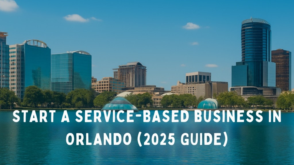 Start a Service-Based Business in Orlando (2025 Guide)
