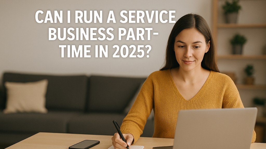 Can I Run a Service Business Part-Time in&nbsp;2025?