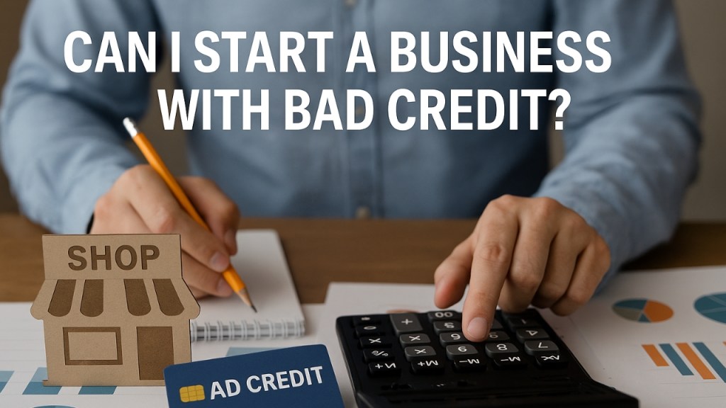 Can I Start a Business with Bad&nbsp;Credit?