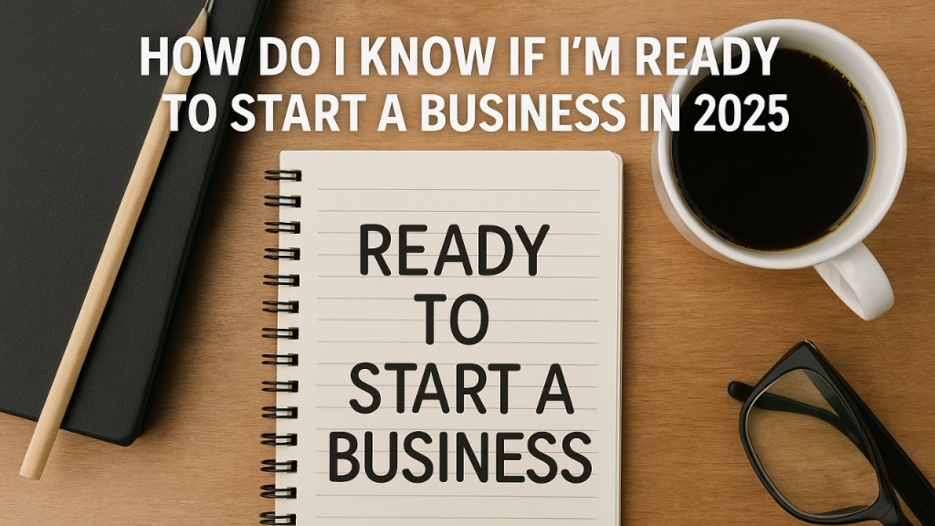 How Do I Know If I’m Ready to Start a Business in&nbsp;2025?