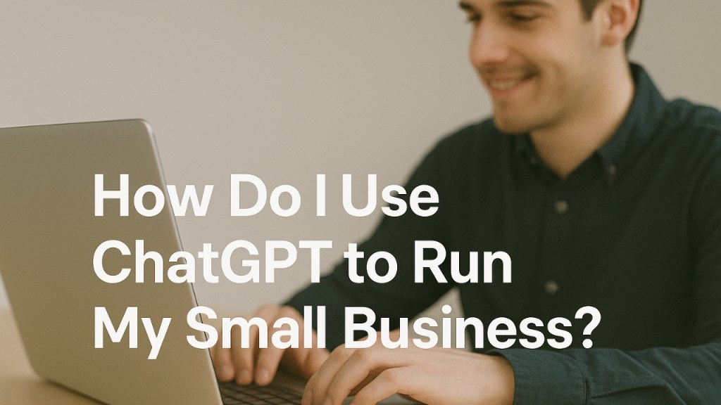 How Do I Use ChatGPT to Run My Small Business?