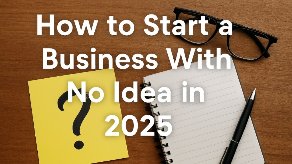 How to Start a Business With No Idea in&nbsp;2025
