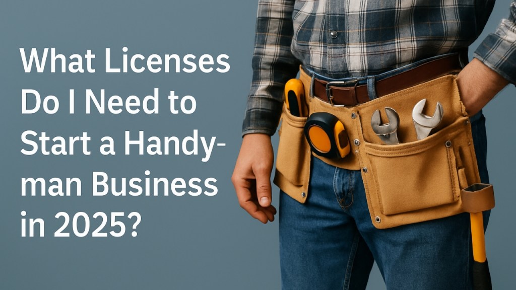 What Licenses Do I Need to Start a Handyman Business in 2025?