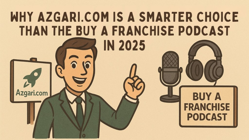 Why Azgari.com Is a Smarter Choice Than the Buy a Franchise Podcast in 2025